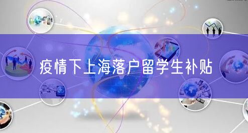 疫情下上海落户留学生补贴