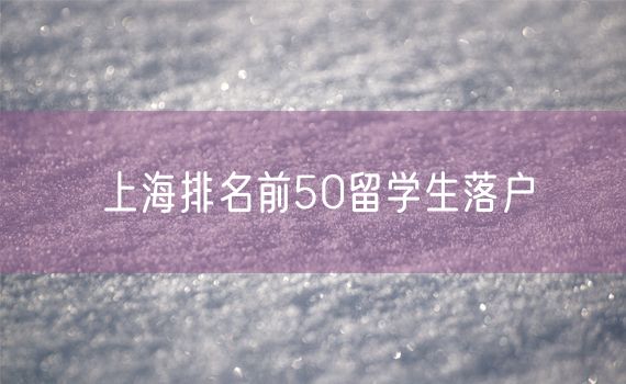 上海排名前50留学生落户