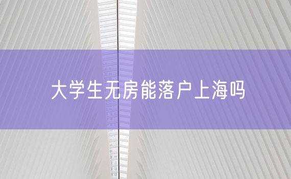 大学生无房能落户上海吗