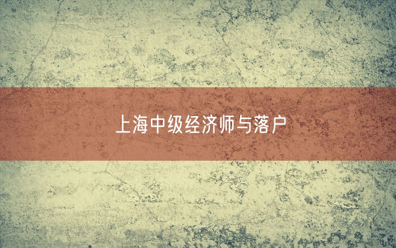 上海中级经济师与落户