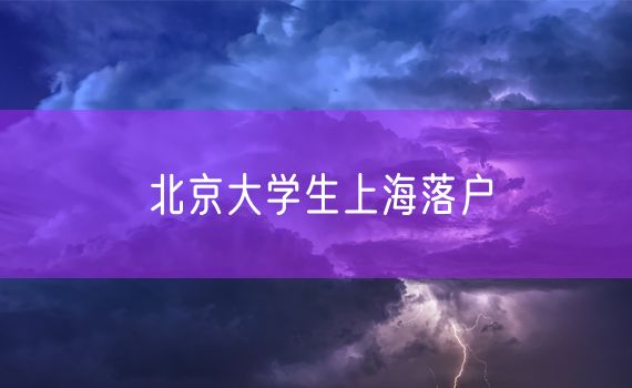 北京大学生上海落户