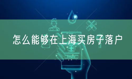 怎么能够在上海买房子落户