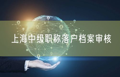 上海中级职称落户档案审核