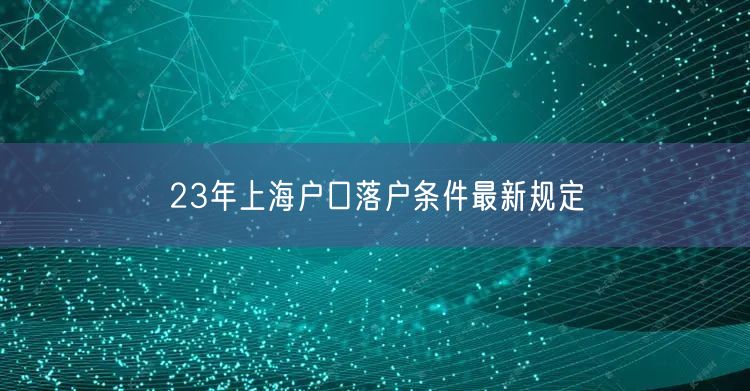 23年上海户口落户条件最新规定