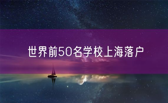 世界前50名学校上海落户