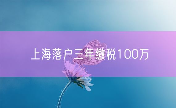 上海落户三年缴税100万