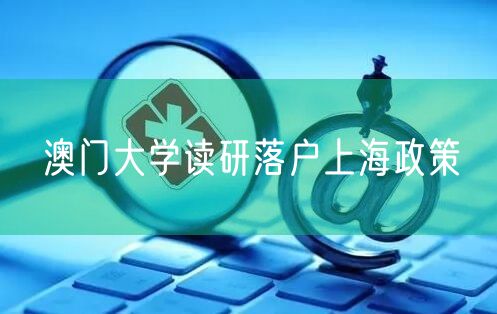 澳门大学读研落户上海政策