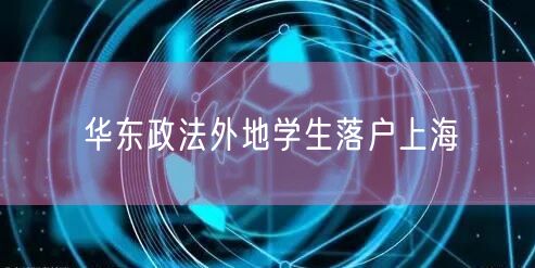 华东政法外地学生落户上海