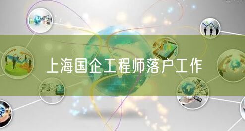 上海国企工程师落户工作