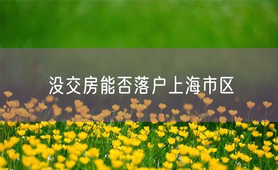 没交房能否落户上海市区