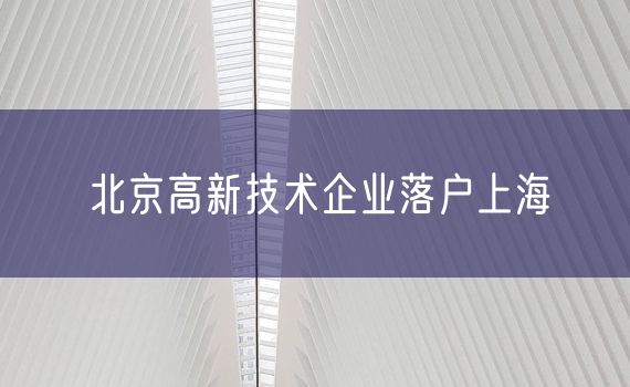 北京高新技术企业落户上海