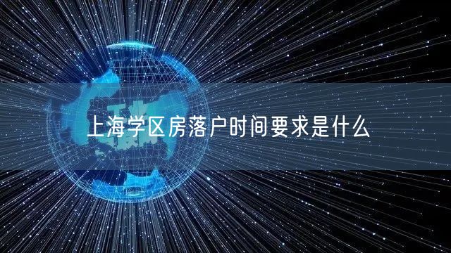 上海学区房落户时间要求是什么