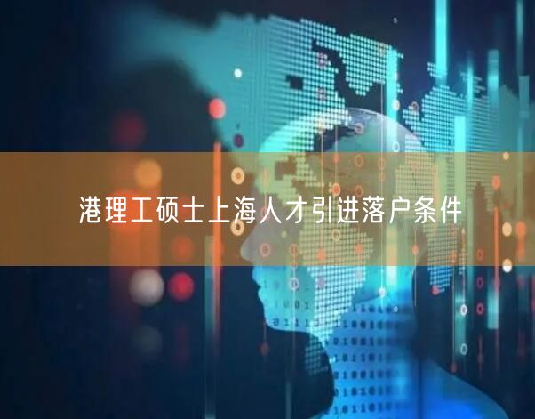 港理工硕士上海人才引进落户条件