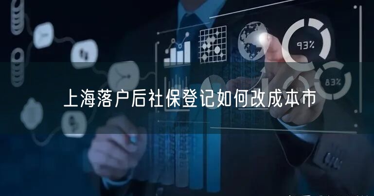 上海落户后社保登记如何改成本市