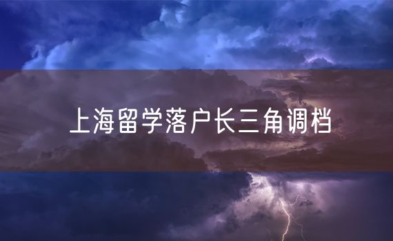 上海留学落户长三角调档