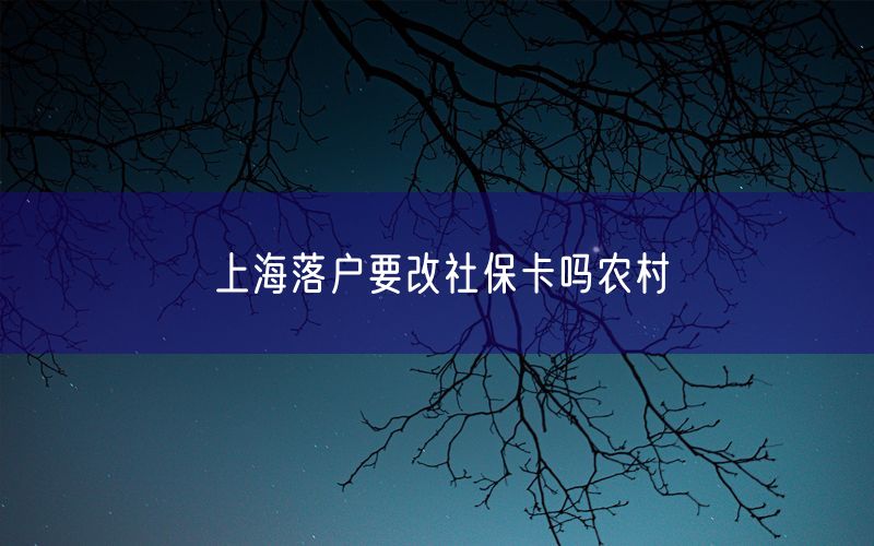 上海落户要改社保卡吗农村