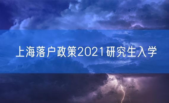 上海落户政策2021研究生入学