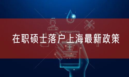 在职硕士落户上海最新政策