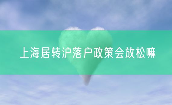 上海居转沪落户政策会放松嘛