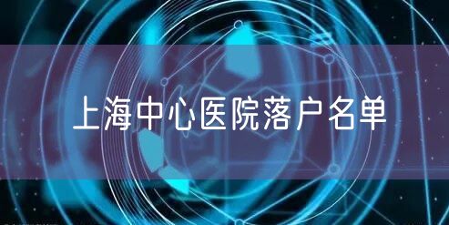 上海中心医院落户名单