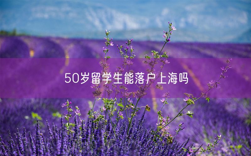 50岁留学生能落户上海吗