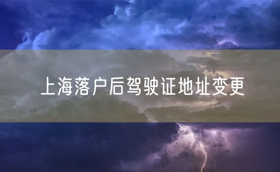 上海落户后驾驶证地址变更