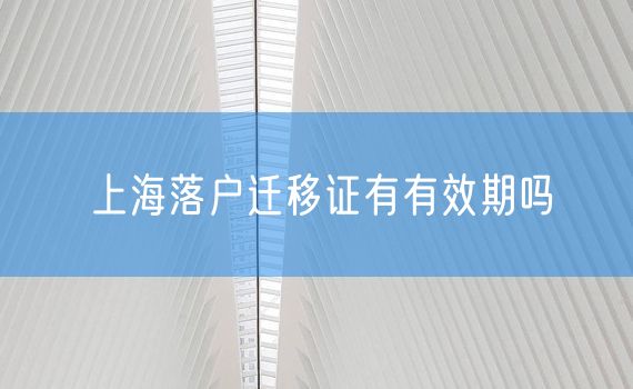 上海落户迁移证有有效期吗