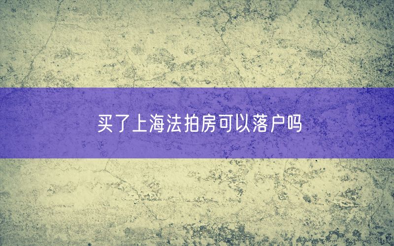 买了上海法拍房可以落户吗