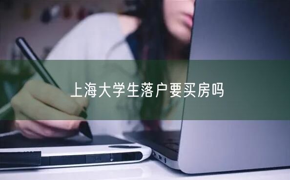 上海大学生落户要买房吗