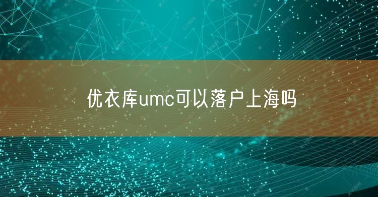 优衣库umc可以落户上海吗