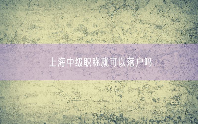 上海中级职称就可以落户吗