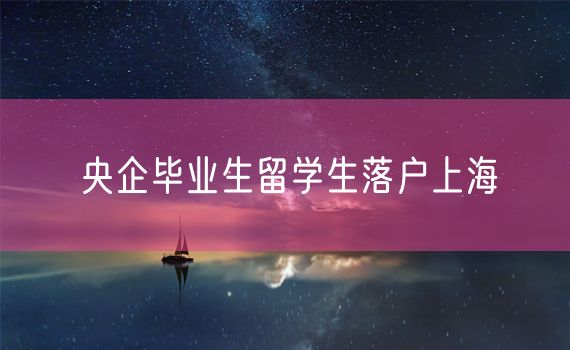 央企毕业生留学生落户上海