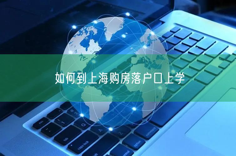 如何到上海购房落户口上学