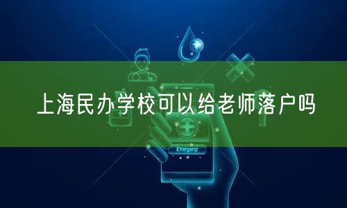 上海民办学校可以给老师落户吗