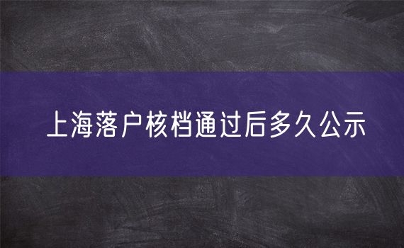 上海落户核档通过后多久公示