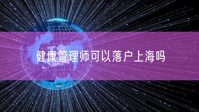 健康管理师可以落户上海吗