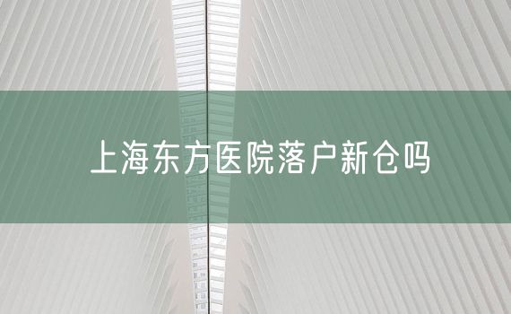 上海东方医院落户新仓吗