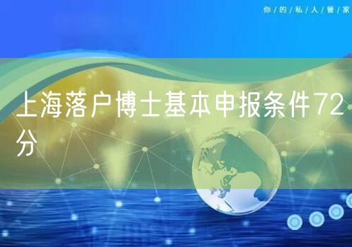 上海落户博士基本申报条件72分