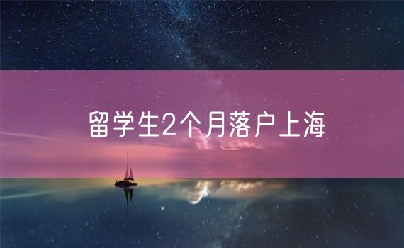 留学生2个月落户上海