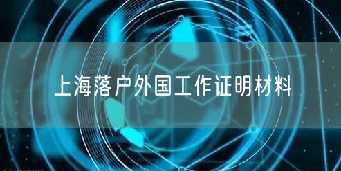 上海落户外国工作证明材料