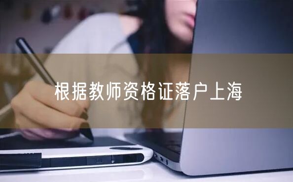 根据教师资格证落户上海