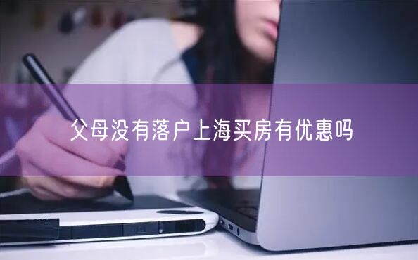 父母没有落户上海买房有优惠吗