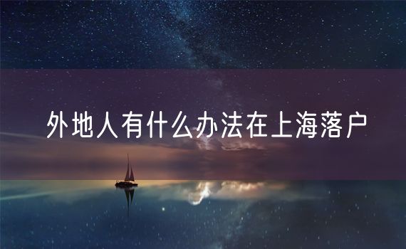 外地人有什么办法在上海落户