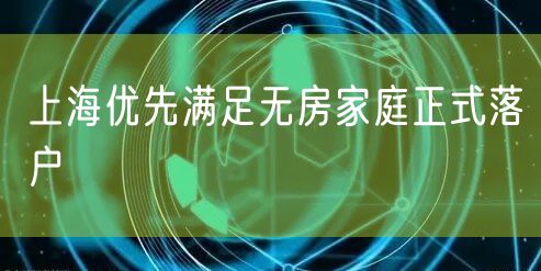 上海优先满足无房家庭正式落户