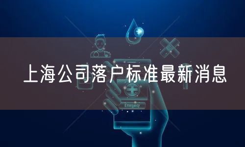 上海公司落户标准最新消息