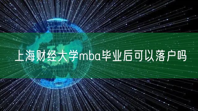 上海财经大学mba毕业后可以落户吗