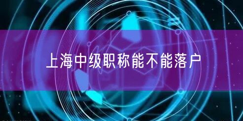 上海中级职称能不能落户