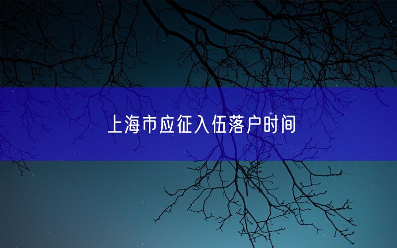 上海市应征入伍落户时间