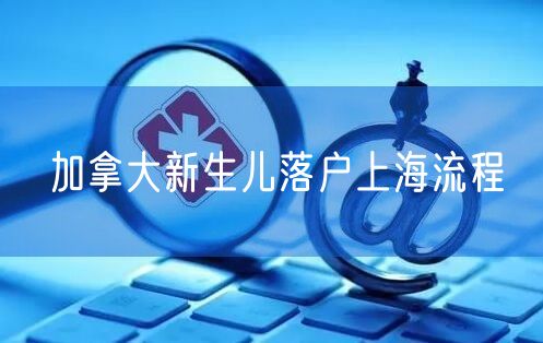 加拿大新生儿落户上海流程