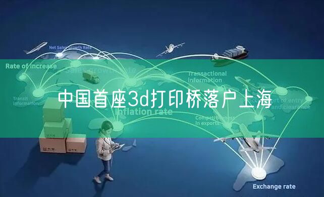 中国首座3d打印桥落户上海